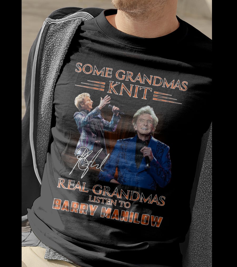 Some Grandmas Knit Real Grandmas Listen To Barry Manilow T-Shirt