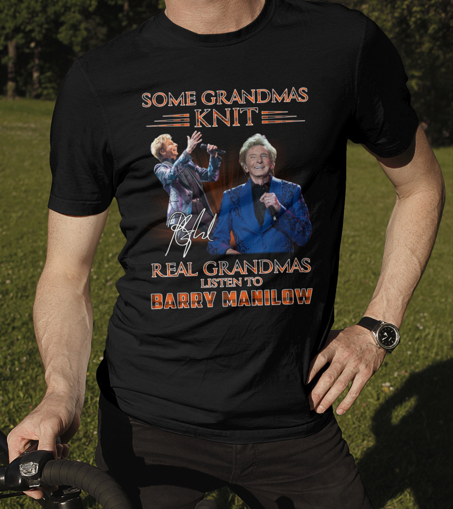 Some Grandmas Knit Real Grandmas Listen To Barry Manilow T-Shirt