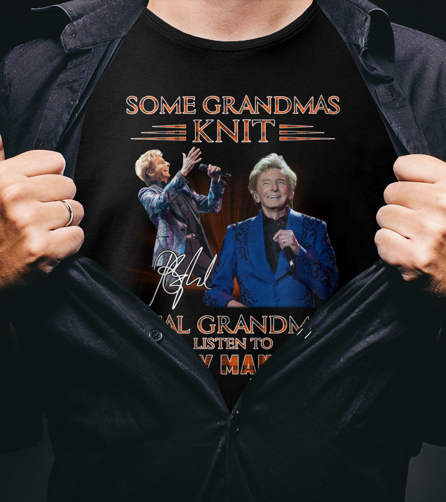Some Grandmas Knit Real Grandmas Listen To Barry Manilow T-Shirt