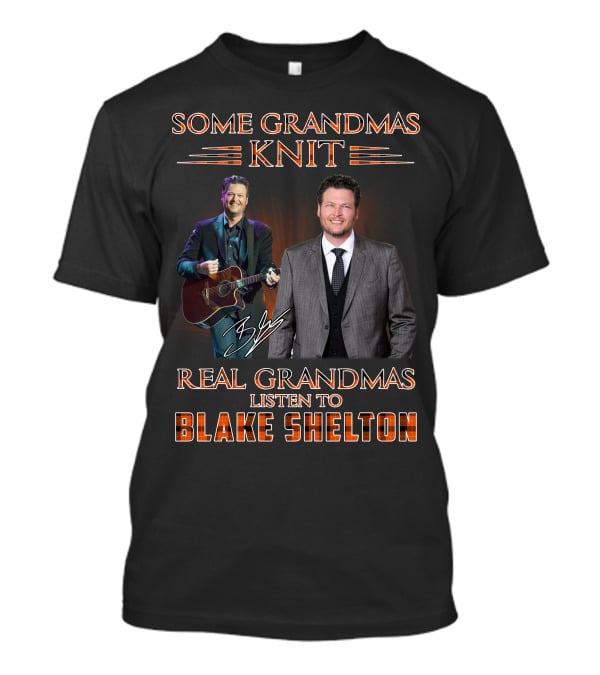 Some Grandmas Knit Real Grandmas Listen To Blake Shelton T-Shirt