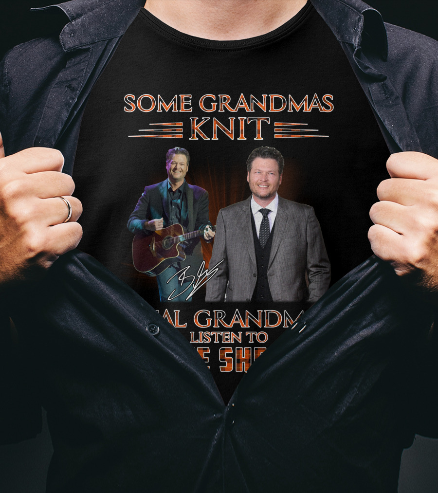 Some Grandmas Knit Real Grandmas Listen To Blake Shelton T-Shirt