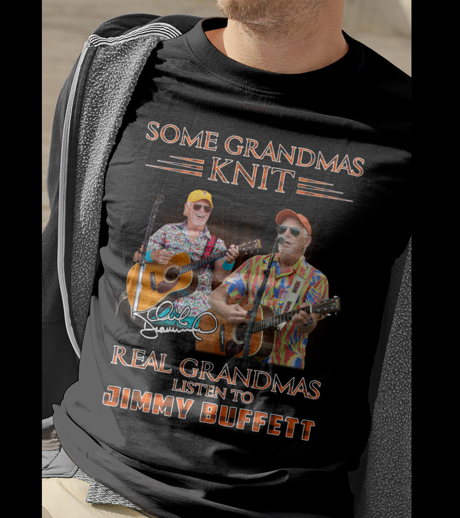 Some Grandmas Knit Real Grandmas Listen To Jimmy Buffett T-Shirt