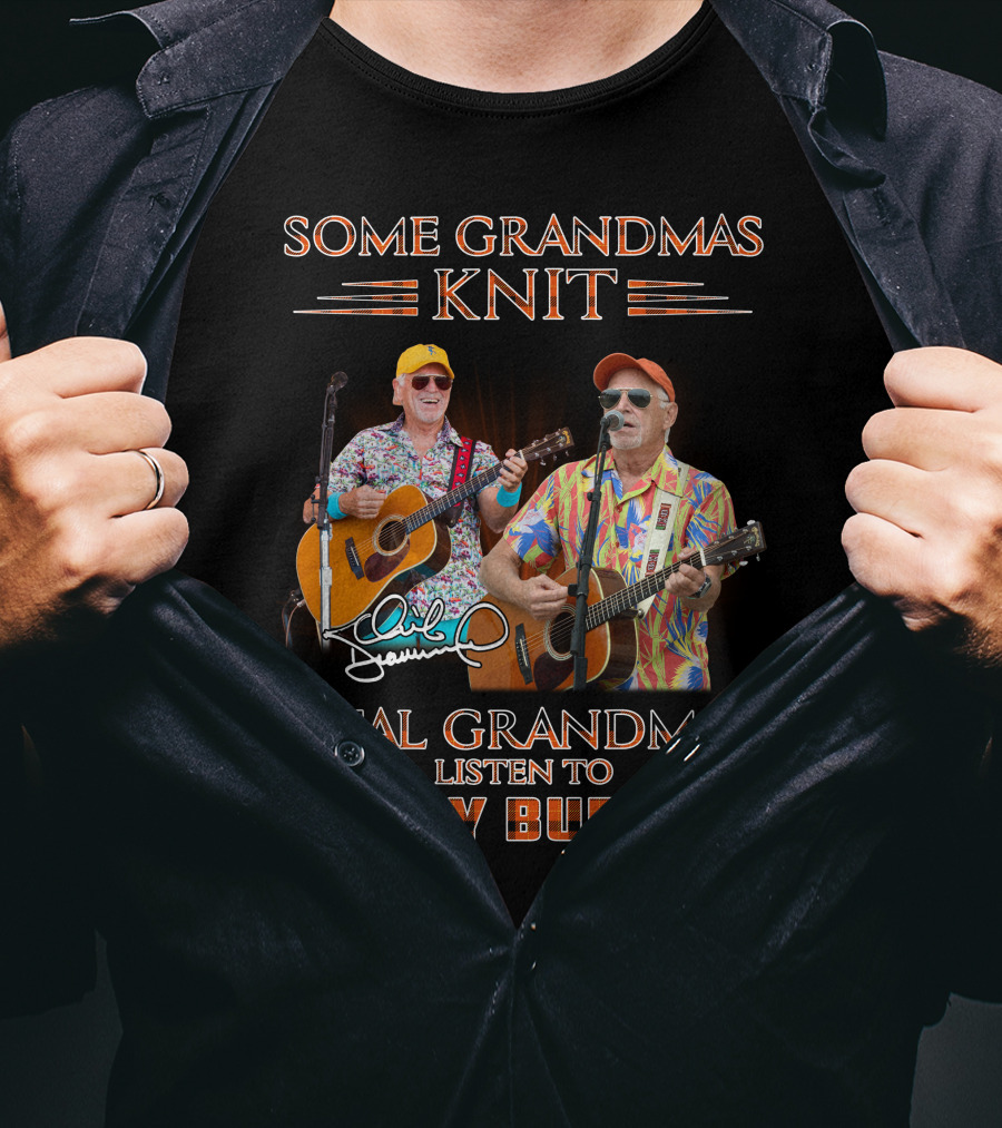 Some Grandmas Knit Real Grandmas Listen To Jimmy Buffett T-Shirt