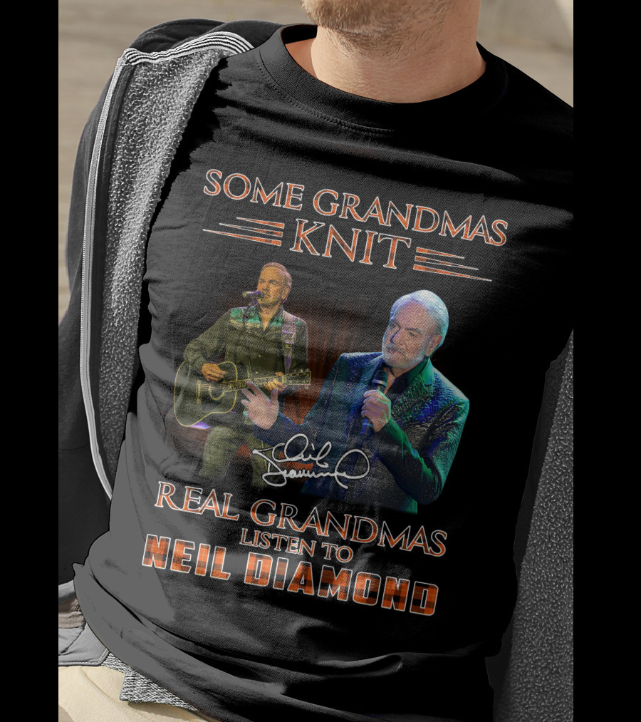 Some Grandmas Knit Real Grandmas Listen To Neil Diamond T-Shirt