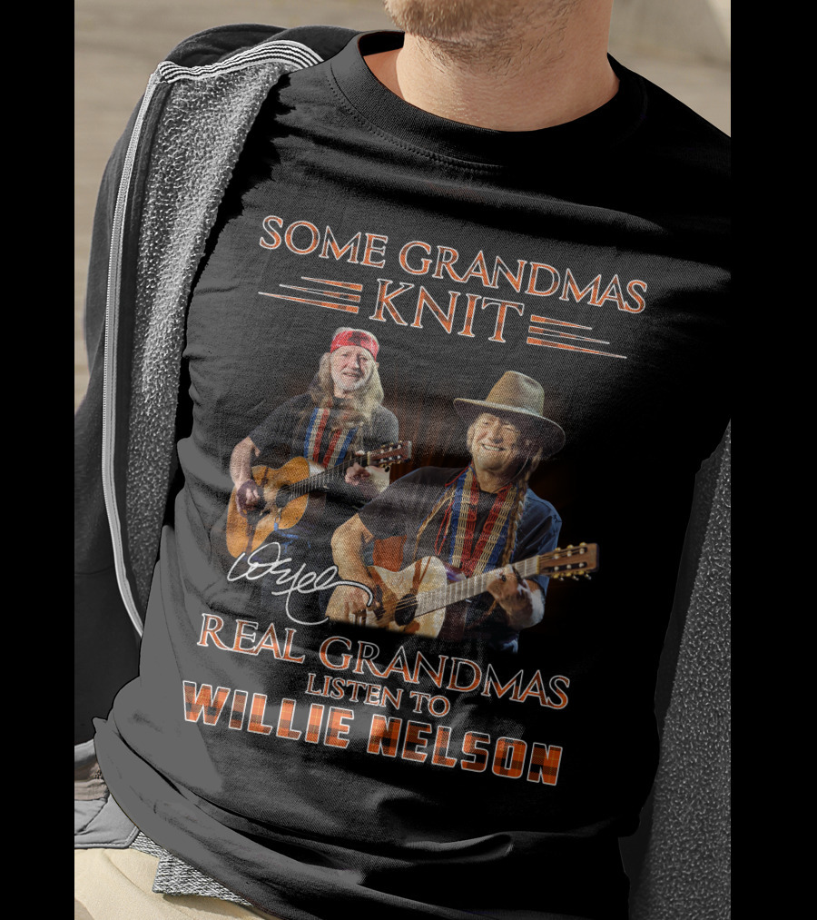 Some Grandmas Knit Real Grandmas Listen To Willie Nelson T-Shirt