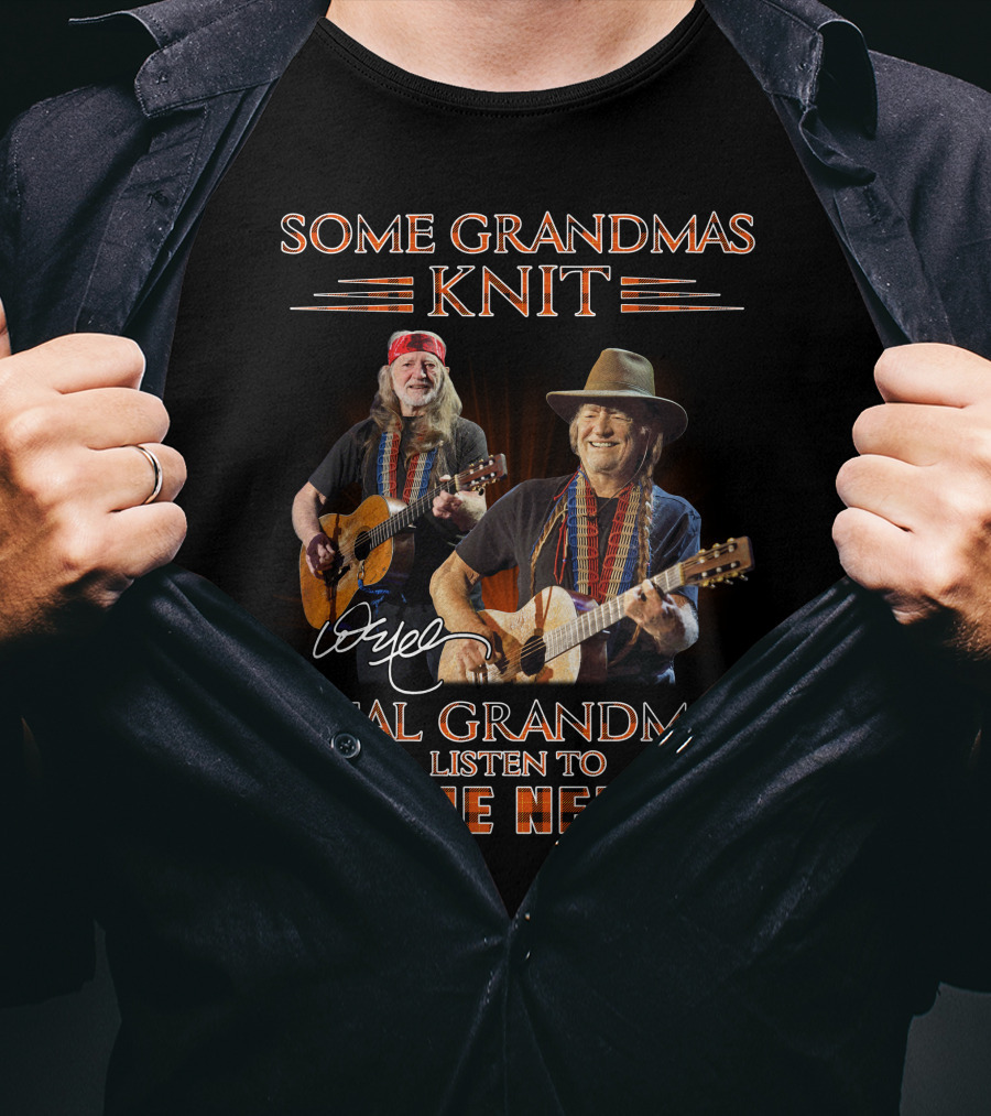 Some Grandmas Knit Real Grandmas Listen To Willie Nelson T-Shirt