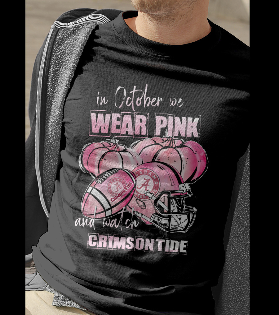 Alabama Crimson Tide In October We Wear Pink And Watch Crimson Tide Football T-Shirt