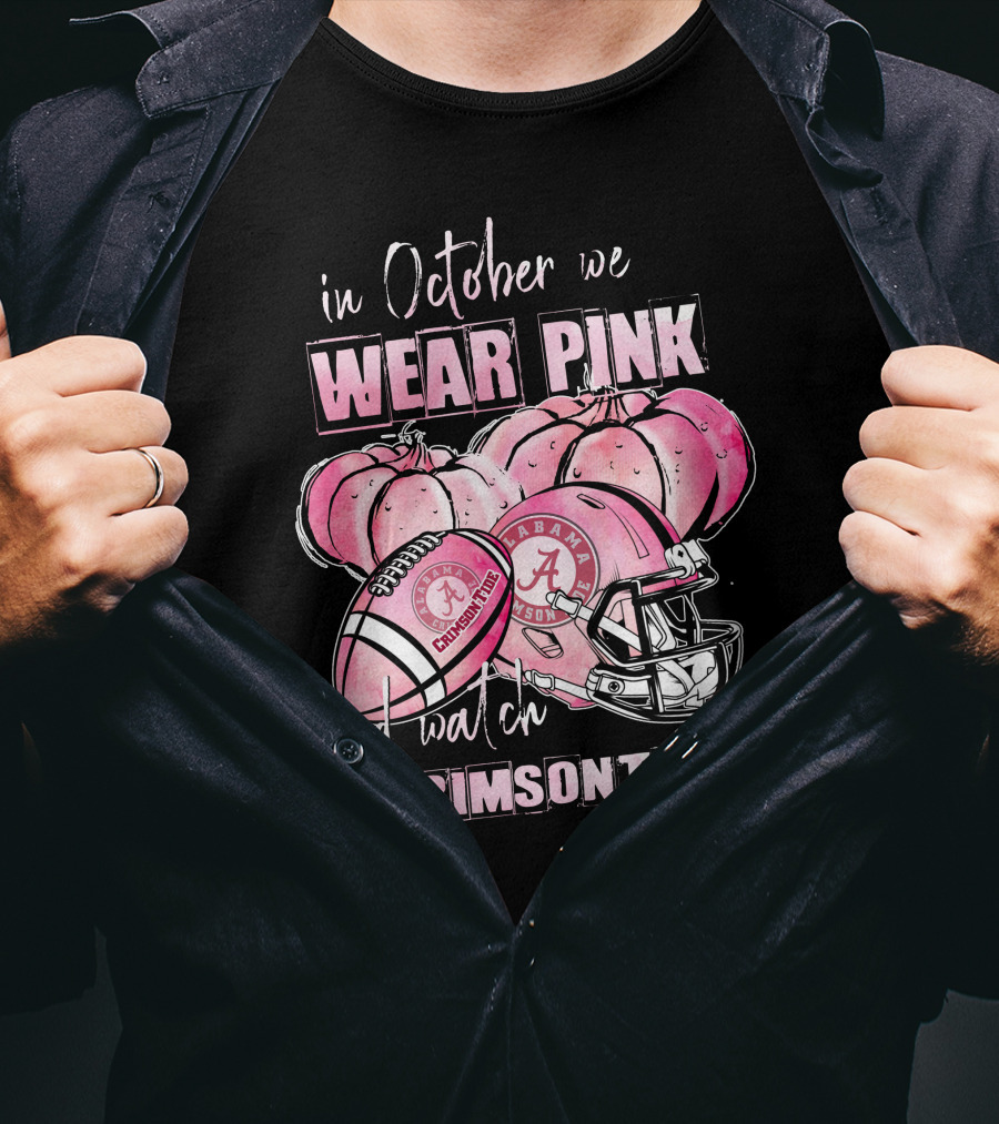 Alabama Crimson Tide In October We Wear Pink And Watch Crimson Tide Football T-Shirt