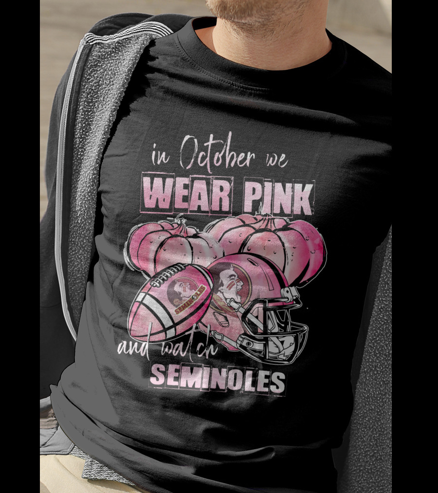 In October We Wear Pink And Watch Seminoles Florida State Football T-Shirt