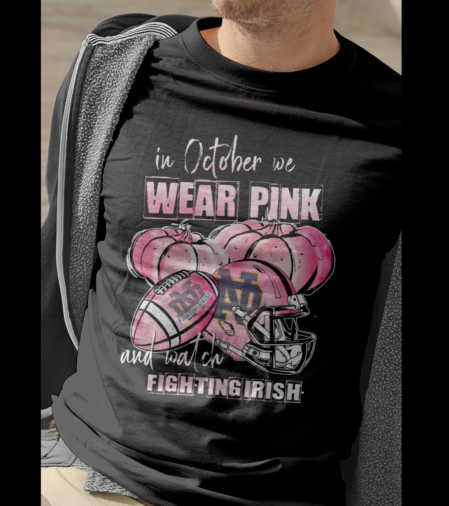 In October We Wear Pink And Watch Fighting Irish Notre Dame Football T-Shirt