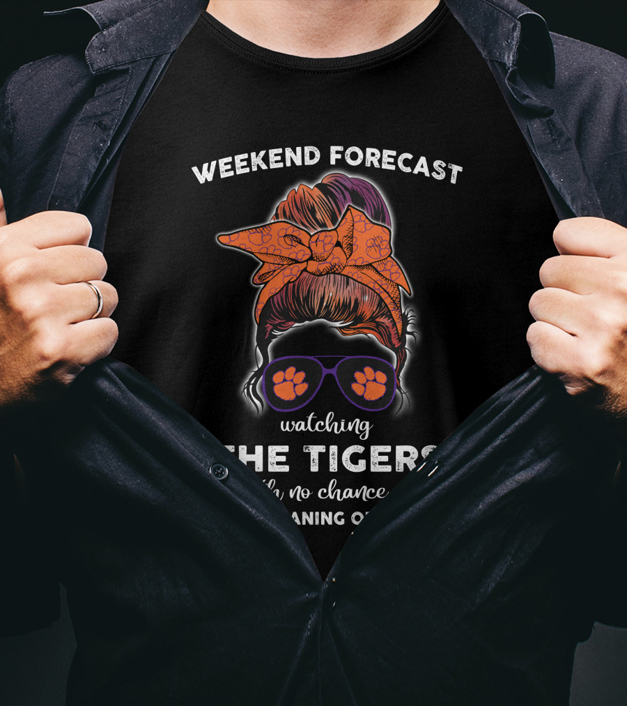Weekend Forecast Watching The Clemson Tigers With No Chance Of House Cleaning Or Cooking T-Shirt