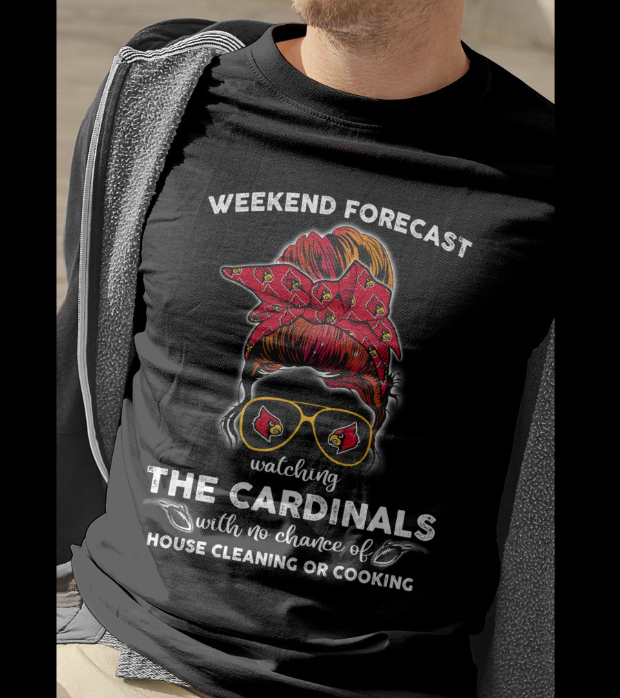 Weekend Forecast Watching The Cardinals No Chance Of House Cleaning Or Cooking T-Shirt