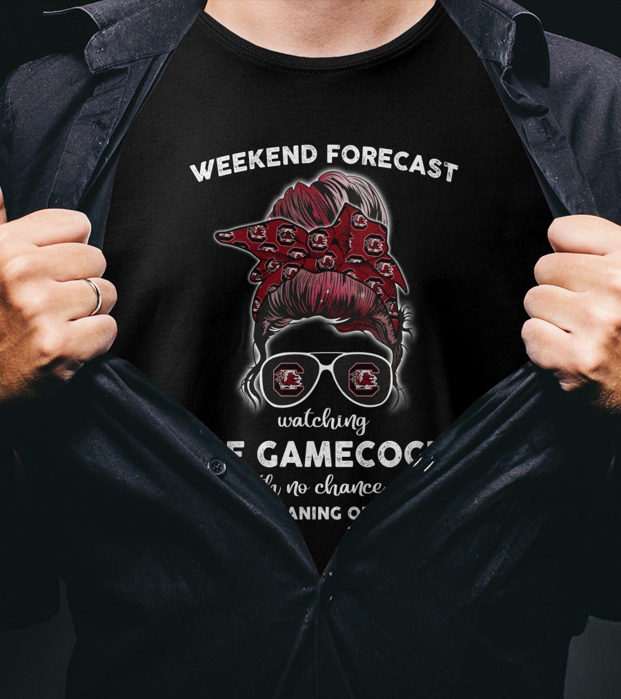 Weekend Forecast Watching The Gamecocks No Chance Of House Cleaning Or Cooking T-Shirt
