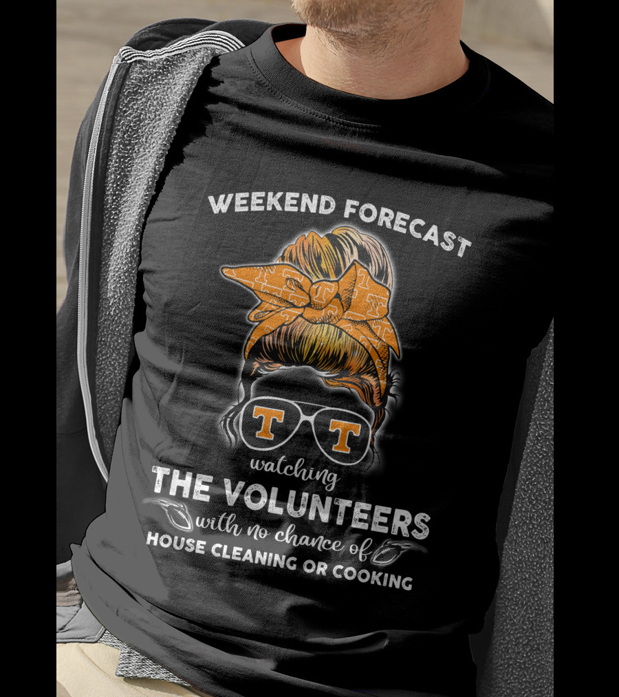 Weekend Forecast Watching The Volunteers No Chance Of House Cleaning Or Cooking T-Shirt