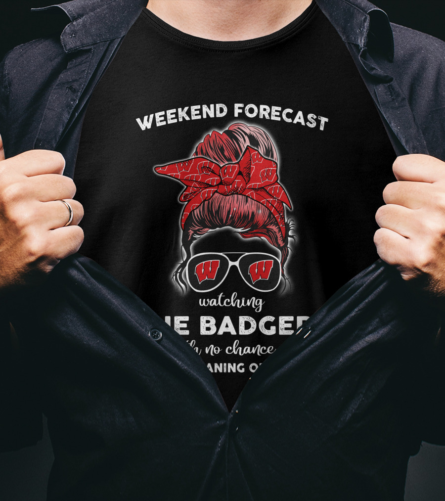Weekend Forecast Watching The Badgers No Chance House Cleaning Cooking T-Shirt