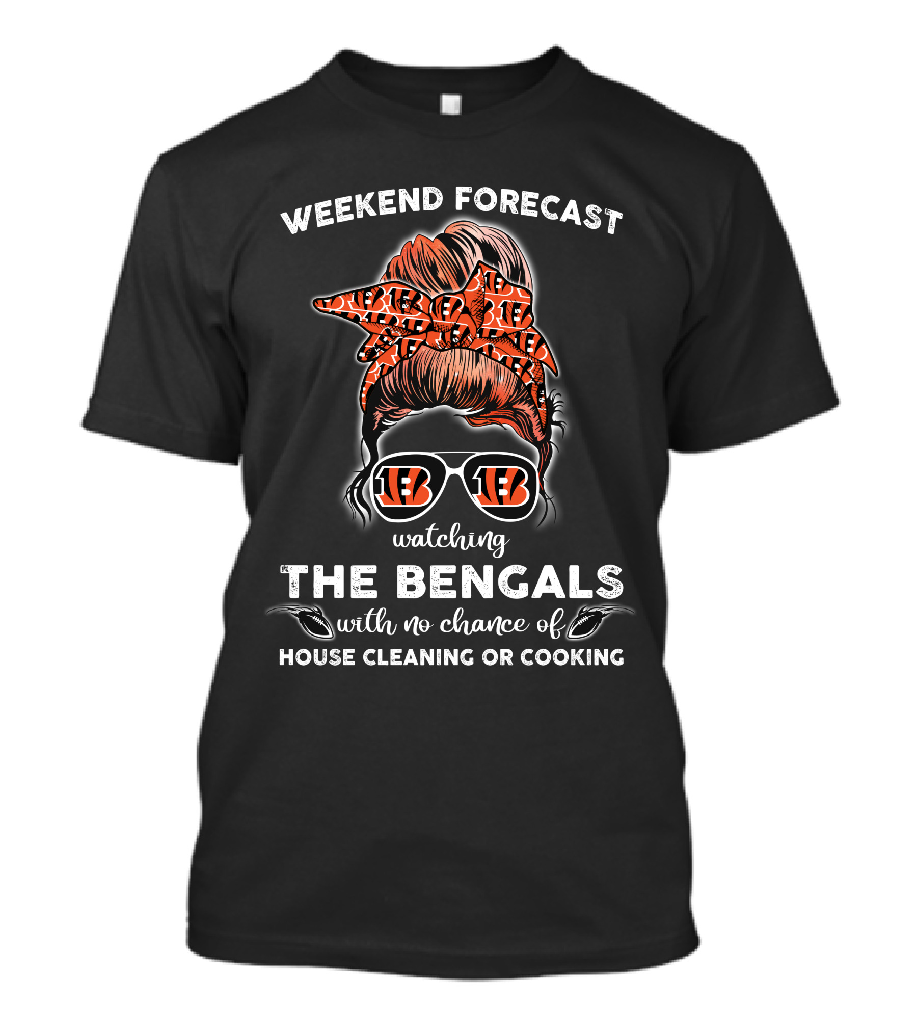 Weekend Forecast Watching The Bengals No Chance Of House Cleaning Or Cooking T-Shirt