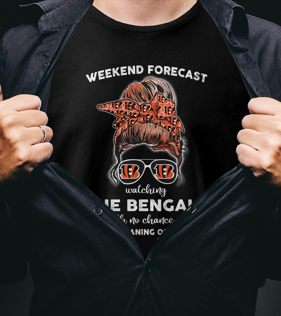 Weekend Forecast Watching The Bengals No Chance Of House Cleaning Or Cooking T-Shirt