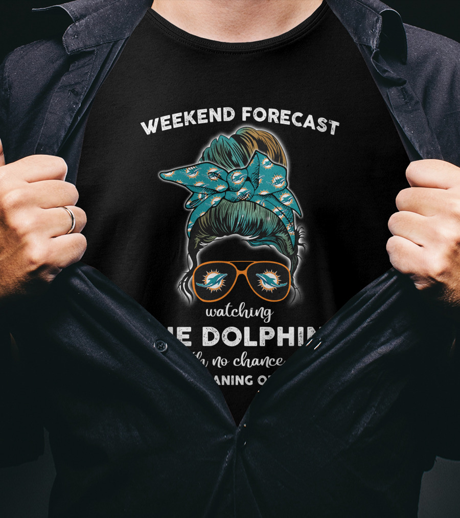 Weekend Forecast Watching The Dolphins With No Chance Of House Cleaning OR Cooking T-Shirt