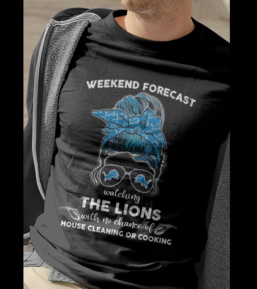 Weekend Forecast Watching The Lions With No Chance Of House Cleaning Or Cooking T-Shirt