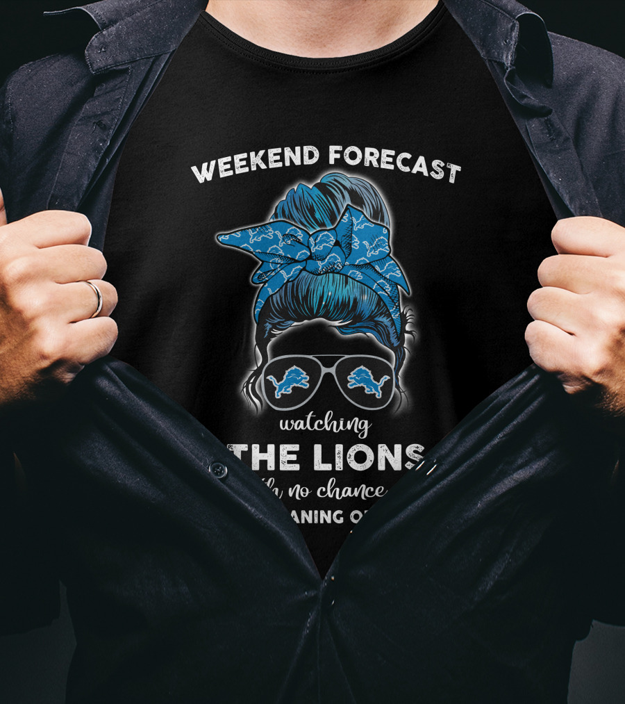 Weekend Forecast Watching The Lions With No Chance Of House Cleaning Or Cooking T-Shirt