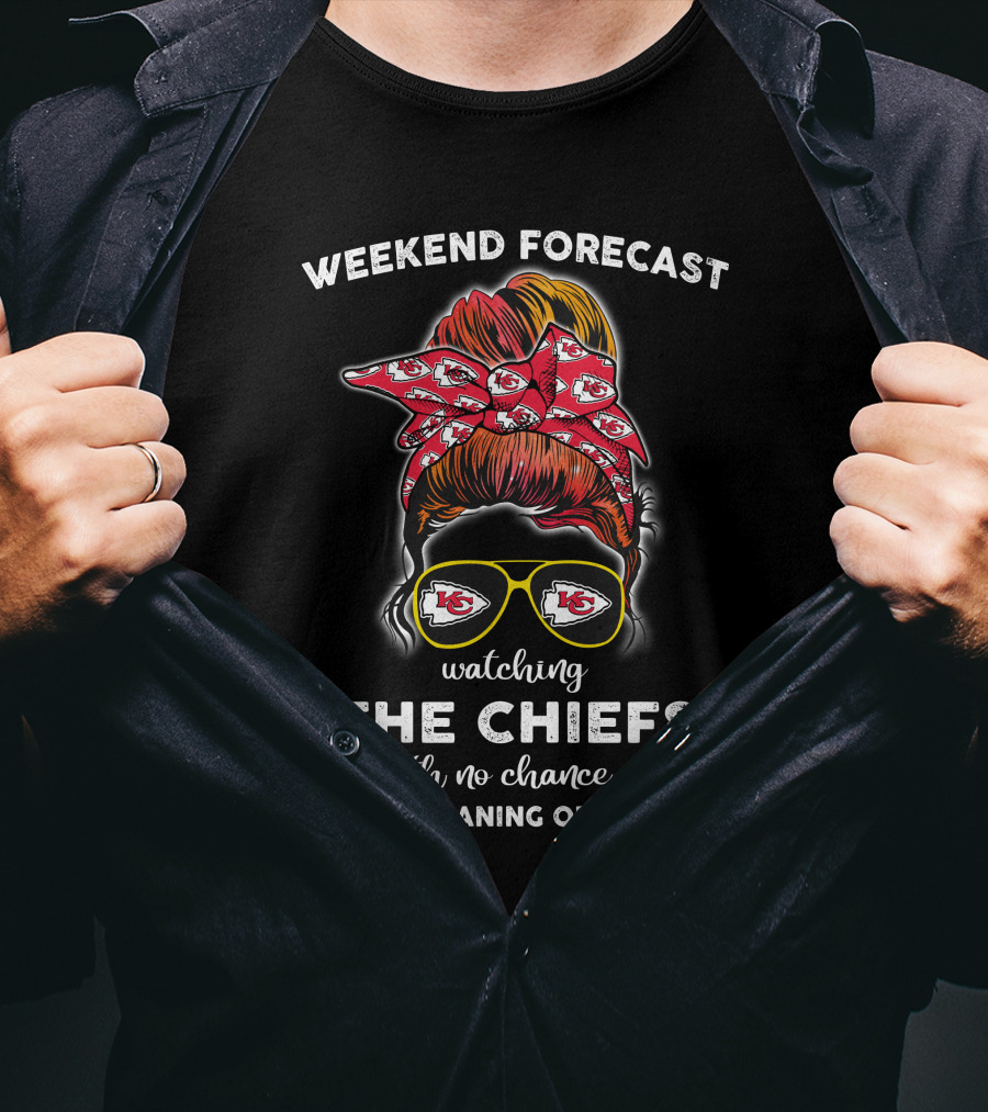 Weekend Forecast Watching The Chiefs With No Chance Of House Cleaning Or Cooking Kansas City Chiefs 514NFL L1BTH T-Shirt