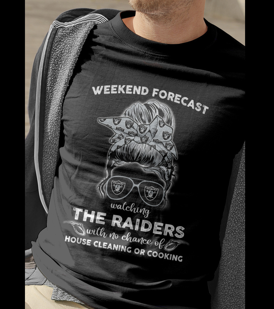 Weekend Forecast Watching The Raiders With No Chance Of House Cleaning Or Cooking T-Shirt