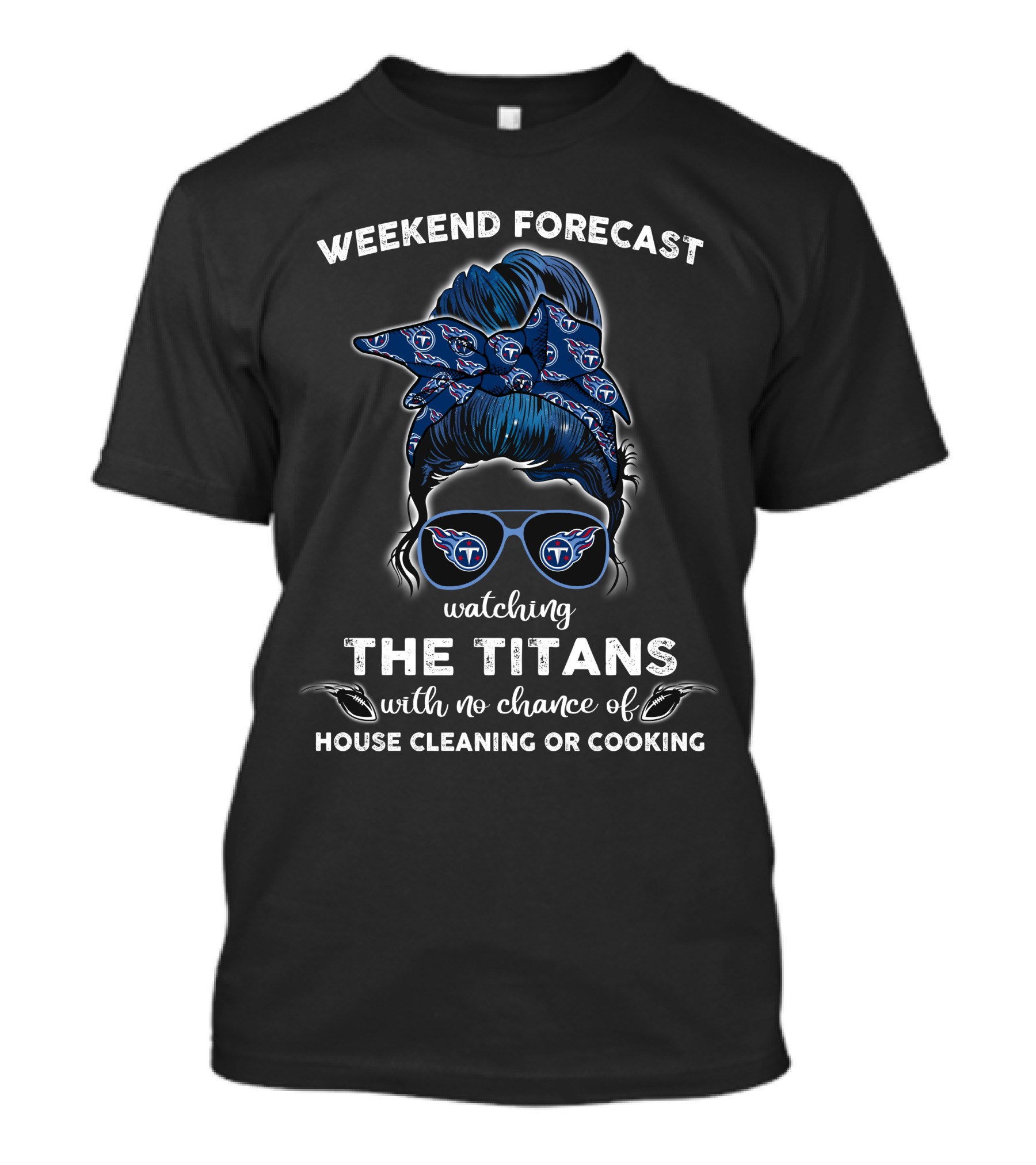 Weekend Forecast Watching The Titans With No Chance Of House Cleaning Or Cooking T-Shirt