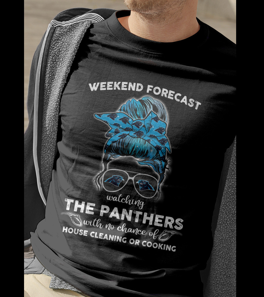 Weekend Forecast Watching The Panthers With No Chance Of House Cleaning Or Cooking T-Shirt