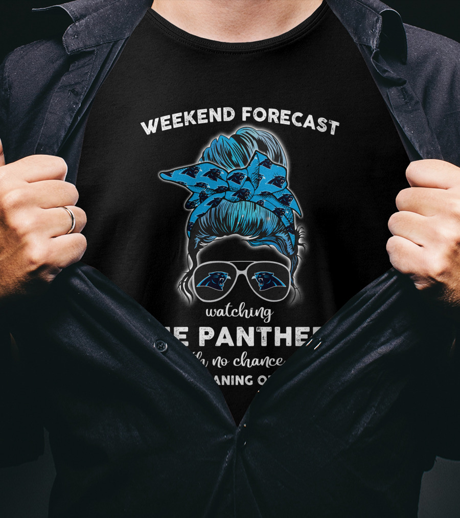 Weekend Forecast Watching The Panthers With No Chance Of House Cleaning Or Cooking T-Shirt