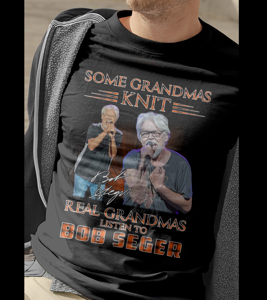 Some Grandmas Knit Real Grandmas Listen To Bob Seger T-Shirt