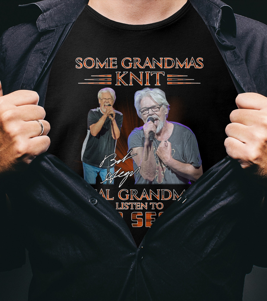 Some Grandmas Knit Real Grandmas Listen To Bob Seger T-Shirt