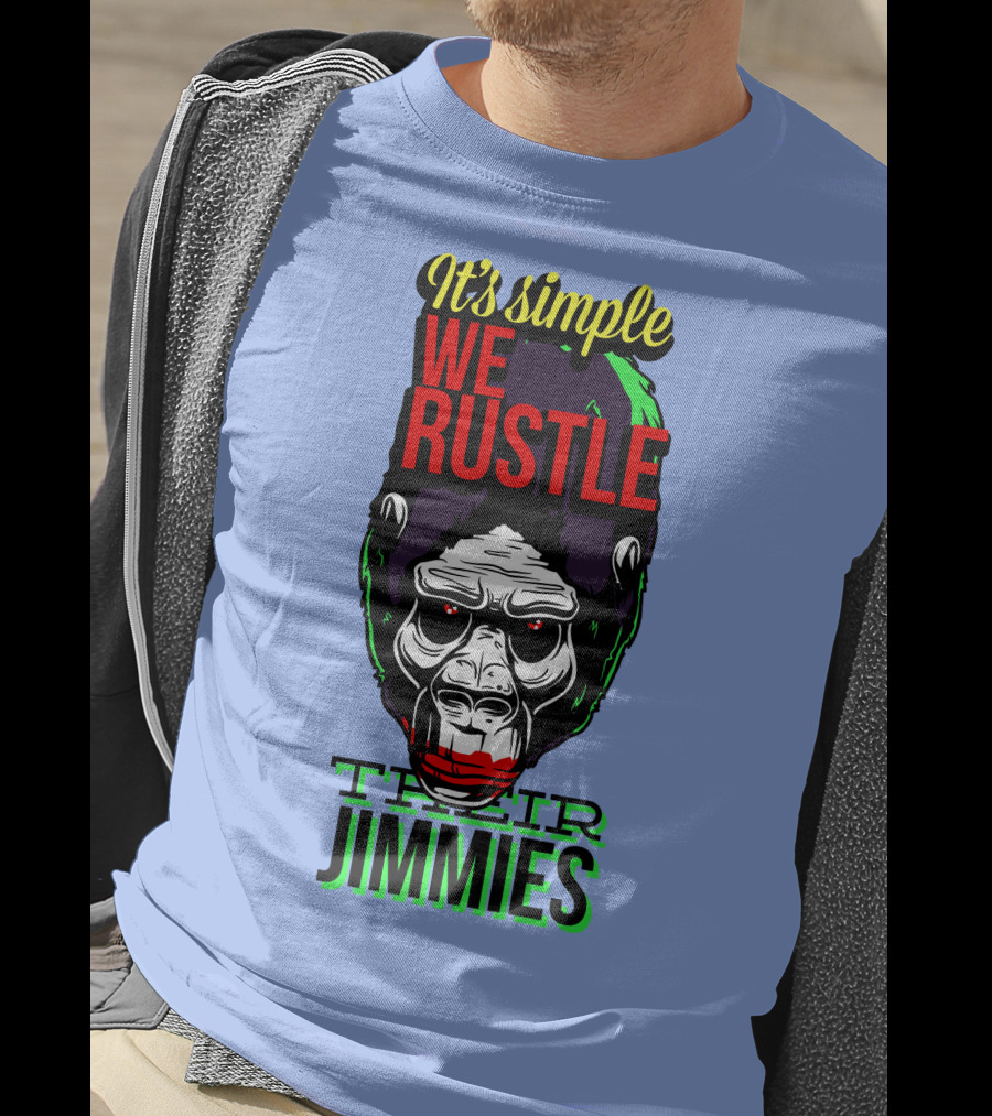 It's Simple We Rustle Their Jimmies T-Shirt