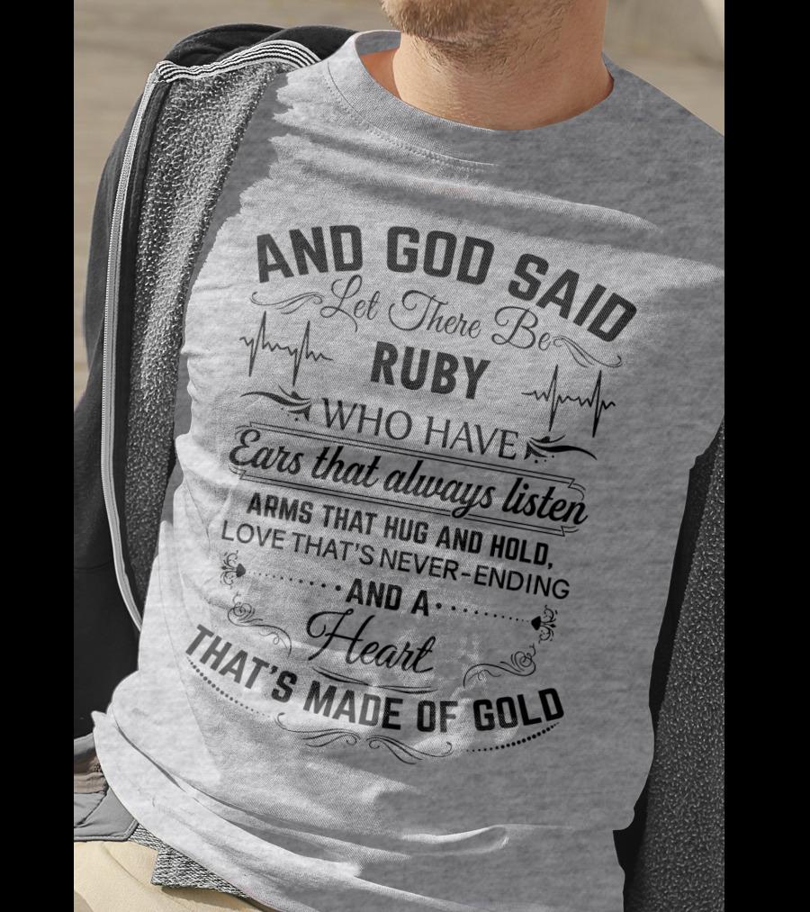 And God Said Let There Be Ruby Who Have Ears That Always Listen Arms That Hug And Hold Love That's Never-Ending And A Heart That's Made Of Gold T-Shirt