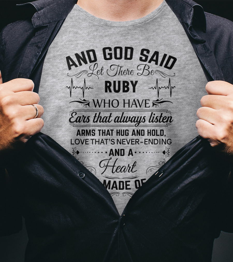 And God Said Let There Be Ruby Who Have Ears That Always Listen Arms That Hug And Hold Love That's Never-Ending And A Heart That's Made Of Gold T-Shirt