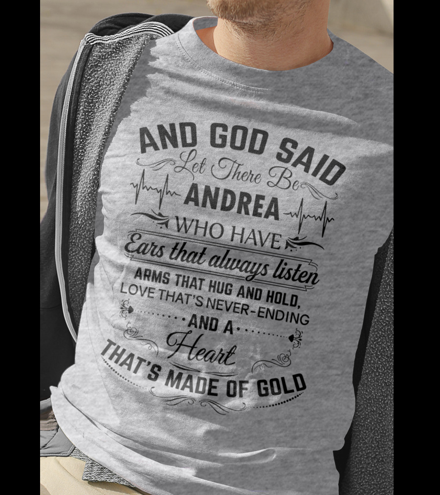 And God Said Let There Be Andrea Who Have Ears That Always Listen Arms That Hug And Hold Love That's Never-Ending And A Heart That's Made Of Gold T-Shirt