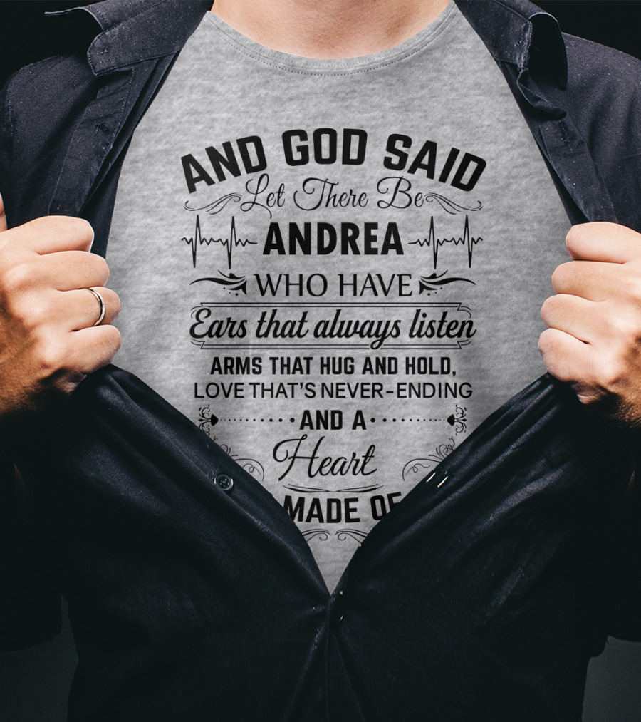 And God Said Let There Be Andrea Who Have Ears That Always Listen Arms That Hug And Hold Love That's Never-Ending And A Heart That's Made Of Gold T-Shirt