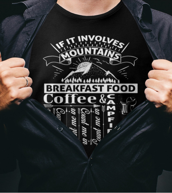 If It Involves Mountains Breakfast Food Coffee Campfires Count Me In T-Shirt