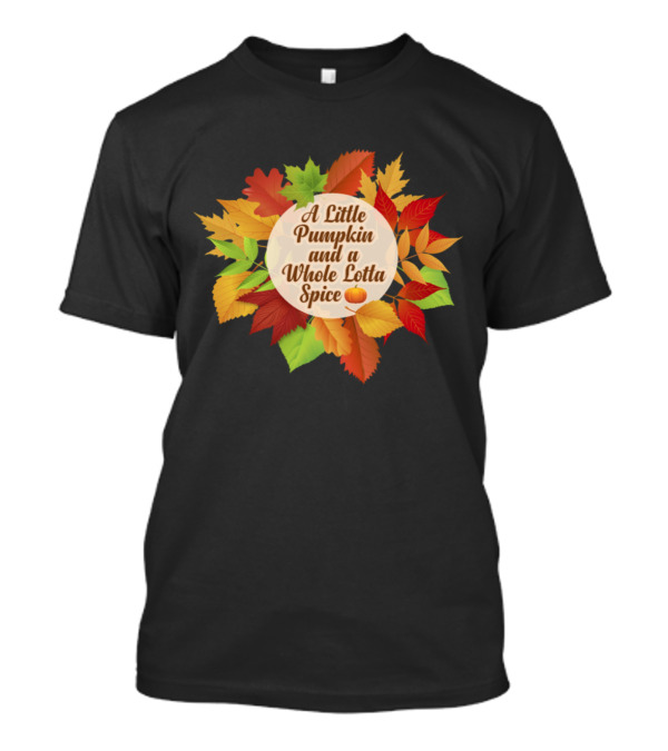 A Little Pumpkin And A Whole Lotta Spice With Autumn Leaves T-Shirt