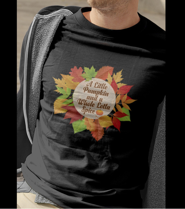 A Little Pumpkin And A Whole Lotta Spice With Autumn Leaves T-Shirt