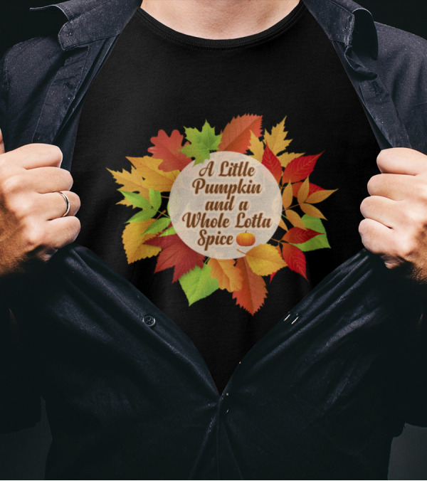 A Little Pumpkin And A Whole Lotta Spice With Autumn Leaves T-Shirt