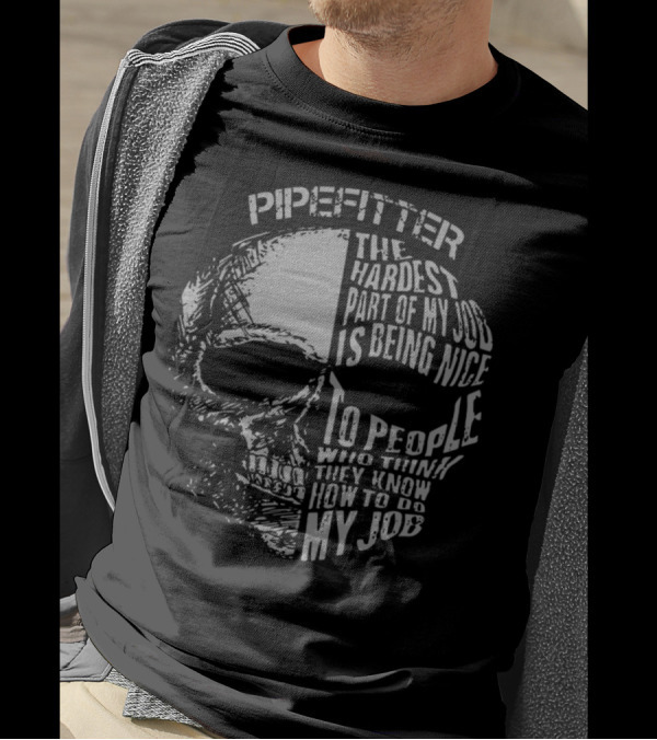 Pipefitter The Hardest Part Of My Job Is Being Nice To People Who Think They Know How To Do My Job T-Shirt