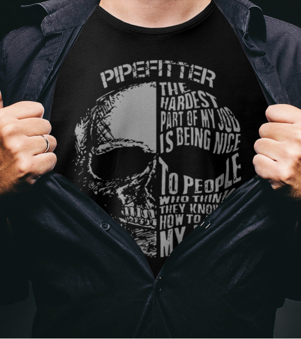 Pipefitter The Hardest Part Of My Job Is Being Nice To People Who Think They Know How To Do My Job T-Shirt
