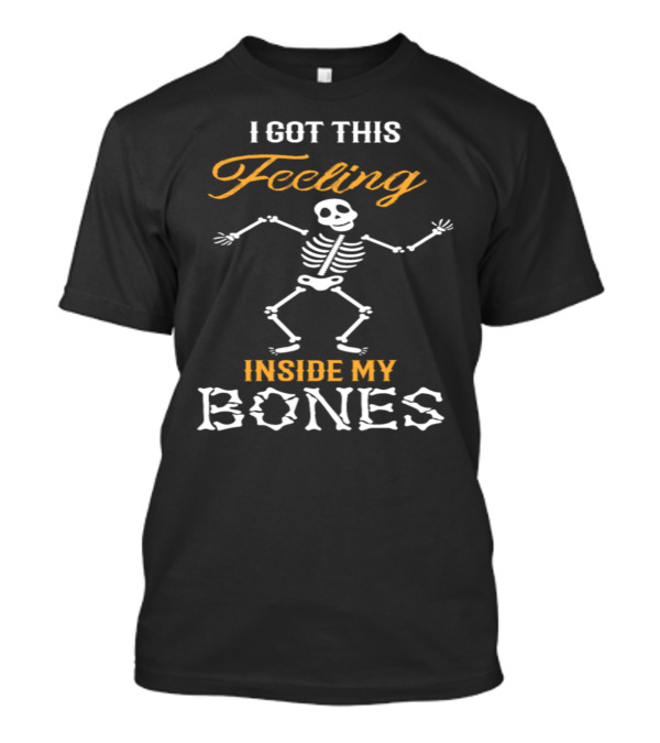I Got This Feeling Inside My Bones Skeleton T-Shirt