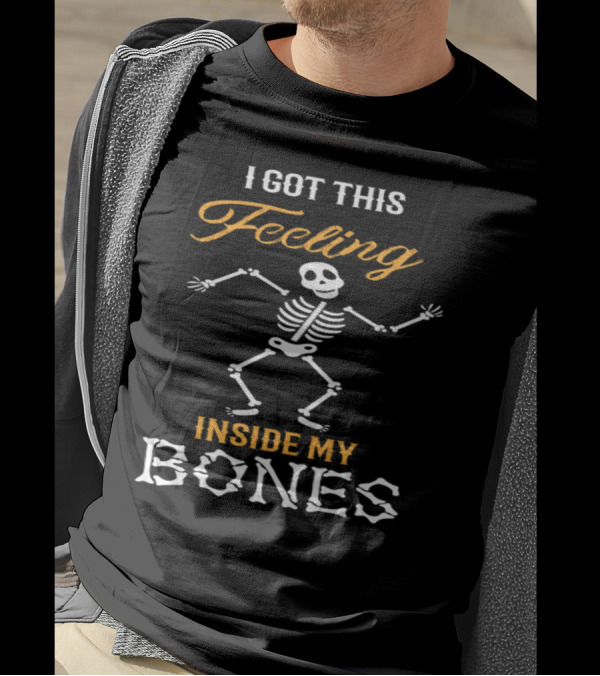 I Got This Feeling Inside My Bones Skeleton T-Shirt