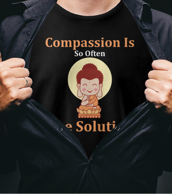 Compassion Is So Often The Solution Buddha Image T-Shirt