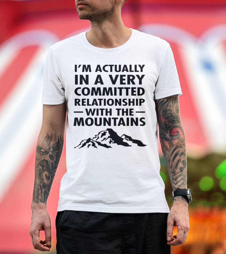 I'm Actually in a Very Committed Relationship with the Mountains T-Shirt