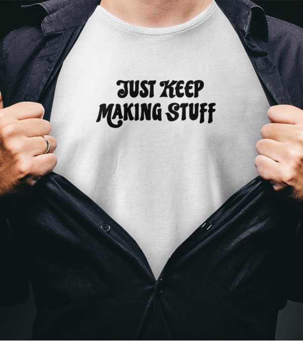 Keep Creating And Innovating Just Keep Making Stuff T-Shirt