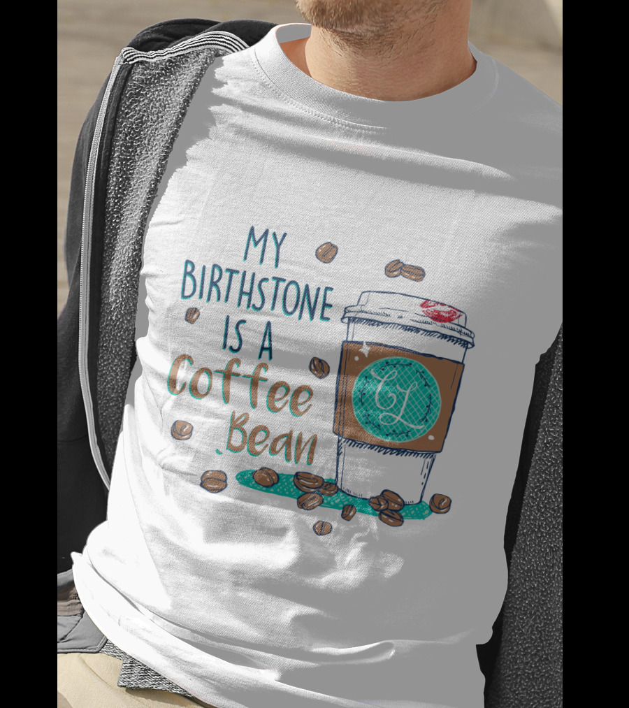 My Birthstone Is A Coffee Bean Coffee Cup And Beans T-Shirt