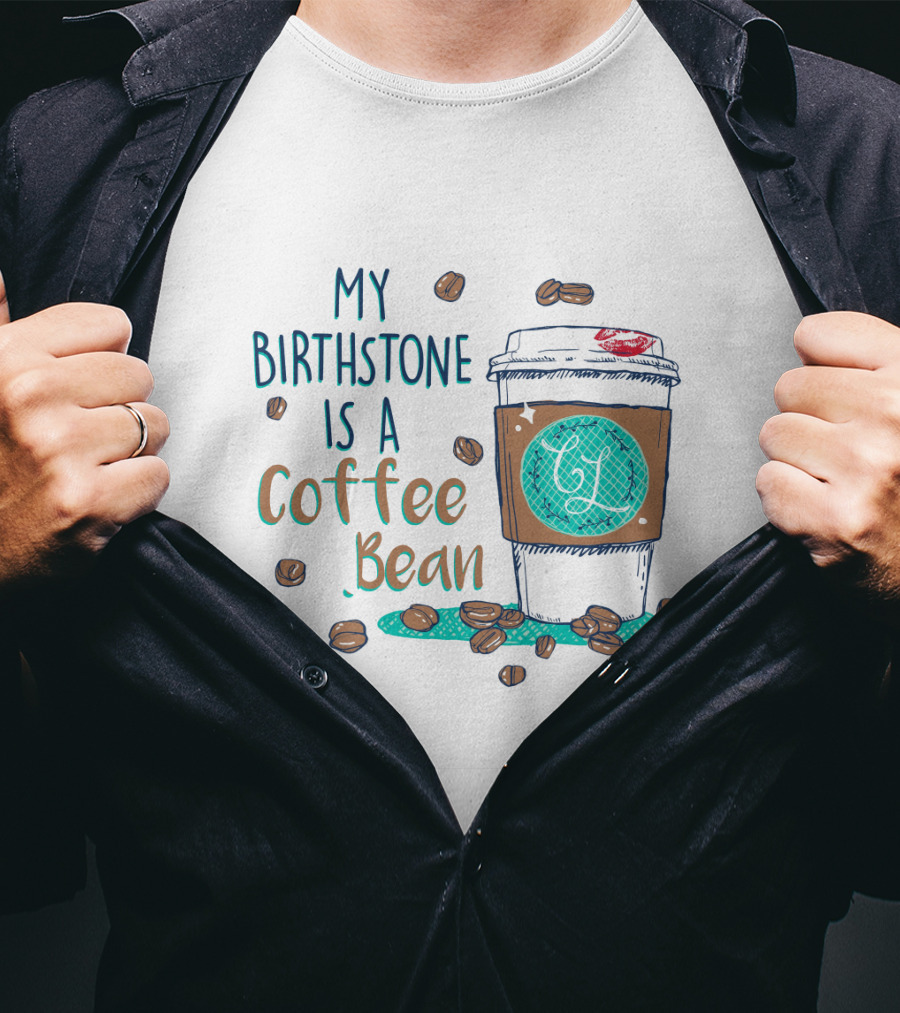 My Birthstone Is A Coffee Bean Coffee Cup And Beans T-Shirt