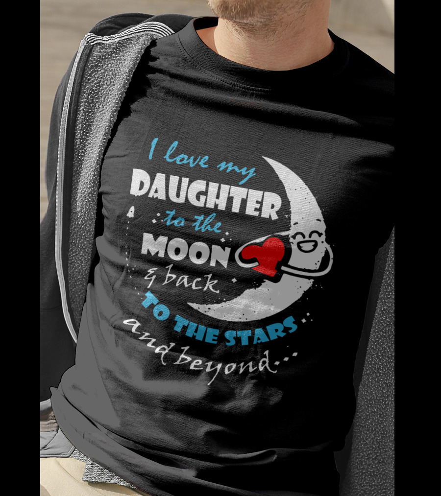 I Love My Daughter To The Moon And Back To The Stars And Beyond T-Shirt